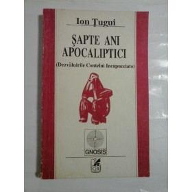 SAPTE  ANI  APOCALIPTICI  (Dezvaluirile Contelui Incapucciato)  -  Ion  Tugui  